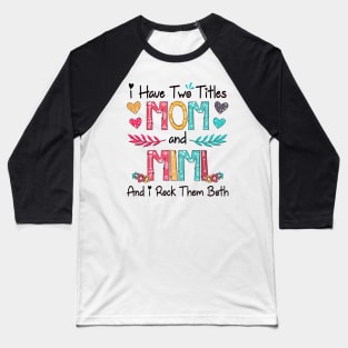 I Have Two Titles Mom And Mimi And I Rock Them Both Wildflower Happy Mother's Day Baseball T-Shirt